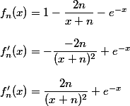 f_n(x)=1-\dfrac{2n}{x+n}-e^{-x}
 \\ 
 \\ f_n'(x)= - \dfrac{-2n}{(x+n)^2}+e^{-x}
 \\ 
 \\ f_n'(x)=\dfrac{2n}{(x+n)^2}+e^{-x}
